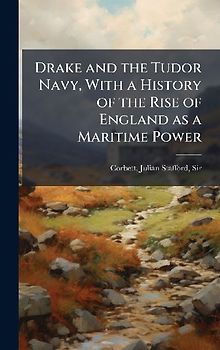 Drake and the Tudor Navy, With a History of the Rise of England as a Maritime Power