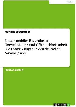 Einsatz mobiler Endgeräte in Umweltbildung und Öffentlichkeitsarbeit. Die Entwicklungen in den deutschen Nationalparks