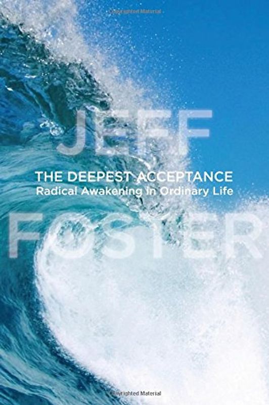 Deepest Acceptance: Radical Awakening in Ordinary Life