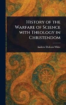 History of the Warfare of Science With Theology in Christendom