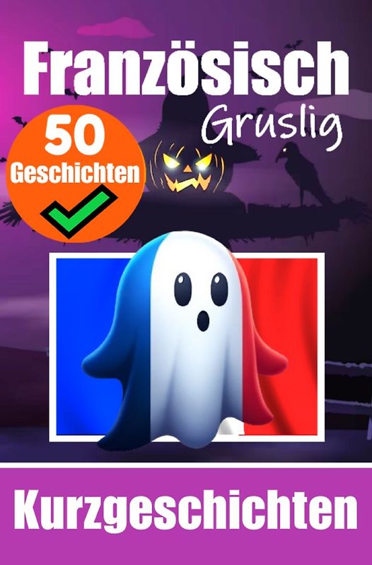 50 kurze Gruselgeschichten auf Französisch: Eine zweisprachige Reise in Deutsch und Französisch