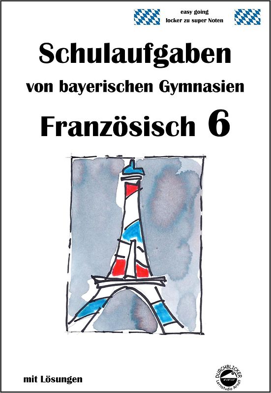 Französisch 6 (nach À plus! 1) Schulaufgaben von bayerischen Gymnasien mit Lösungen