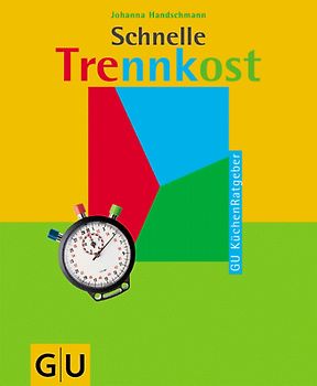 Schnelle Trennkost. Ruckzuck kochen, in Ruhe geniessen und dabei schlank werden! Mit Wochenplan und Anleitung für Einsteiger