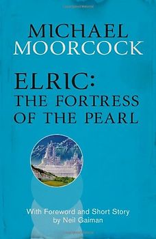 Elric: The Fortress of the Pearl (Moorcocks Multiverse) - Moorcock, Michael