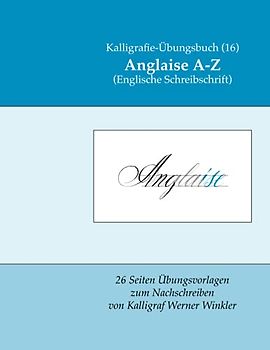 Anglaise A-Z (Englische Schreibschrift): Kalligrafie-Übungsbuch (16) 26 Übungsvorlagen zum Nachschreiben (Kalligrafie-Übungsbücher, Band 14)