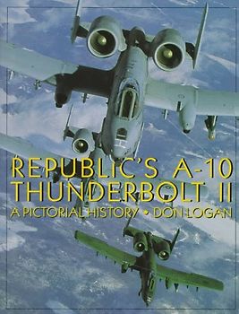 Republic A-10 Thunderbolt: A Pictorial History - Logan, Don R.