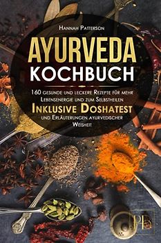 Ayurveda Kochbuch: 160 gesunde und leckere Rezepte für mehr Lebensenergie und zum Selbstheilen. Inklusive Doshatest und Erläuterungen ayurvedischer Weisheit.