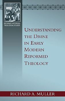 Understanding the Divine in Early Modern Reformed Theology