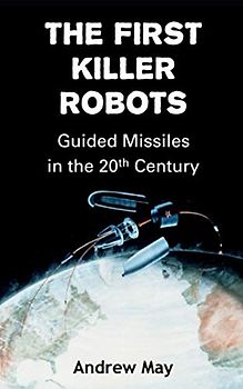 The First Killer Robots: Guided Missiles in the 20th Century