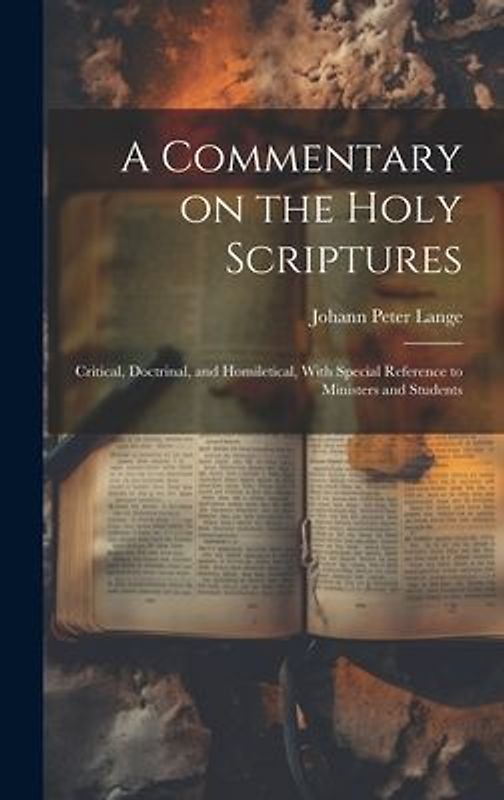 A Commentary on the Holy Scriptures: Critical, Doctrinal, and Homiletical, With Special Reference to Ministers and Students