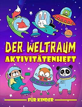 Der Weltraum: Aktivitätenheft für Kinder: Ein lustiges Arbeitsbuch für 3- bis 10-Jährige mit Labyrinthen, Bilderrätseln, Symmetriebildern, Fehlersuchen, Malseiten und vieles mehr