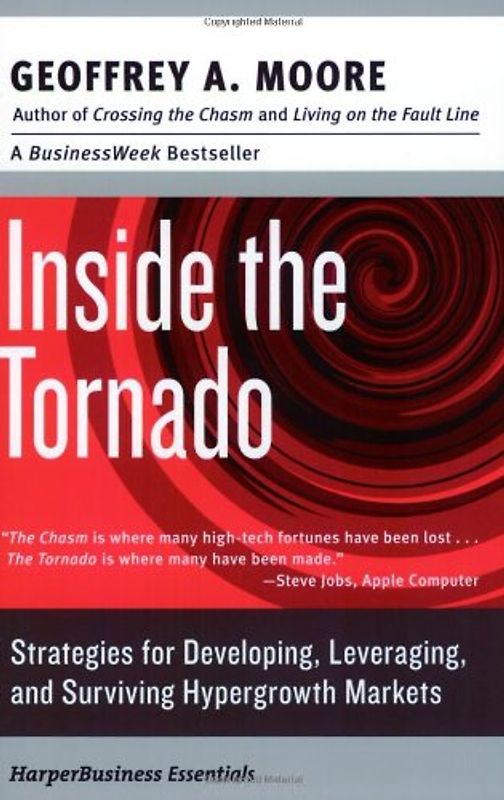 Inside the Tornado: Strategies for Developing, Leveraging, and Surviving Hypergrowth Markets (Collins Business Essentials) - Geoffrey A. Moore