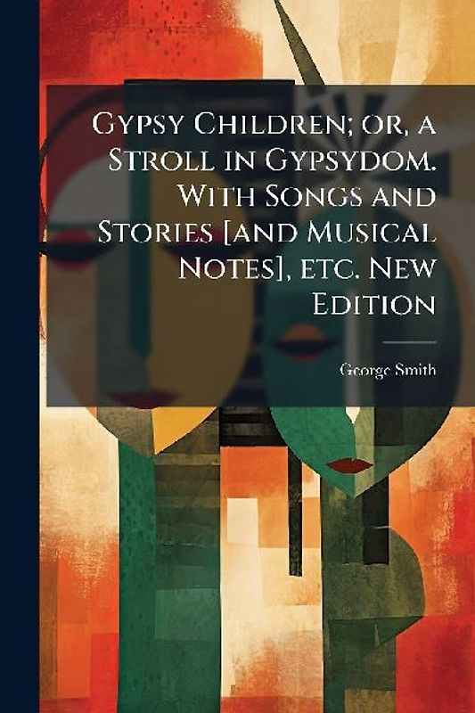Gypsy Children; or, a Stroll in Gypsydom. With Songs and Stories [and Musical Notes], etc. New Edition
