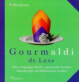 Gourmaldi de Luxe. Zehn viergängige Feinschmecker-Menüs, Grundrezepte und kulinarisches Lexikon