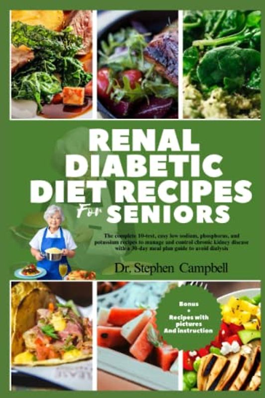 Renal diabetic Diet recipes for Seniors: The complete 10-test, easy low sodium, phosphorus, and potassium recipes to manage and control chronic kidney disease with a 30-day meal plan guide to avoid d
