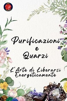 Purificazioni e Quarzi L'Arte di Liberarsi Energeticamente