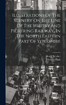 Illustrations Of The Scenery On The Line Of The Whitby And Pickering Railway, In The North Eastern Part Of Yorkshire