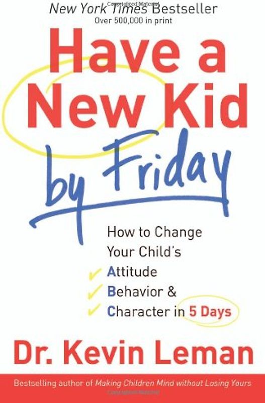 Have a New Kid by Friday: How to Change Your Child's Attitude, Behavior & Character in 5 Days - Kevin Leman