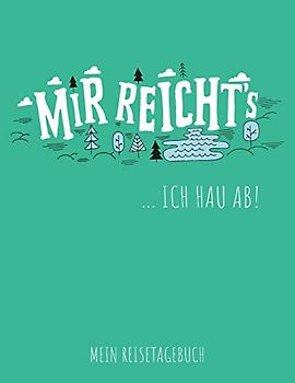 Mir reicht's ... Ich hau ab! - Mein Reisetagebuch: Logbuch für Urlaubserinnerungen auf Kurztrips und Städtereisen, schönes Geschenk für Reiselustige, ... Reisende und Traveller, ca. DIN A4