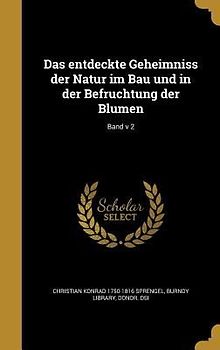 Das entdeckte Geheimniss der Natur im Bau und in der Befruchtung der Blumen; Band v 2