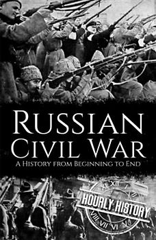 Russian Civil War: A History from Beginning to End