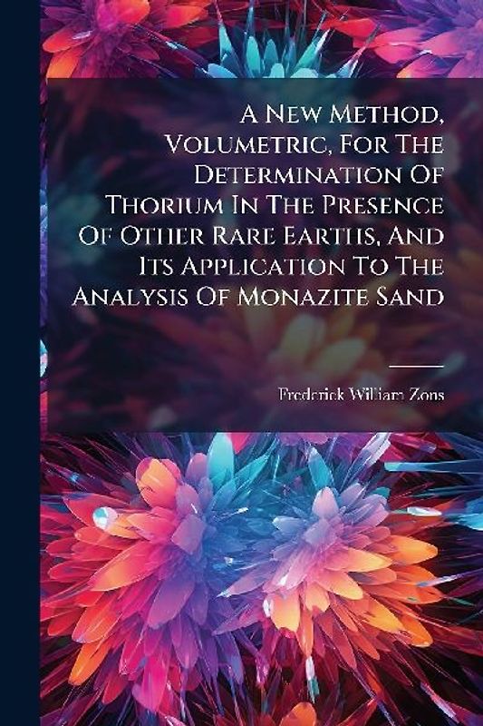 A New Method, Volumetric, For The Determination Of Thorium In The Presence Of Other Rare Earths, And Its Application To The Analysis Of Monazite Sand