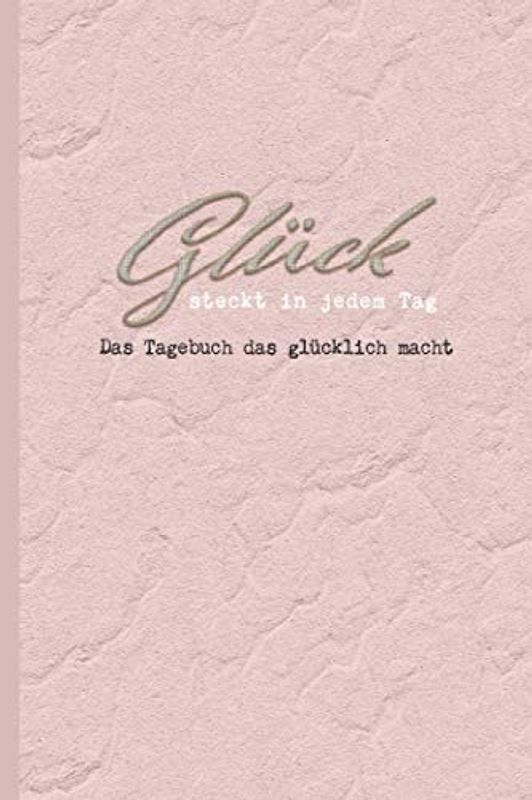 Glück Steckt In Jedem Tag | Das Tagebuch Das Glücklich Macht | Glück Steckt In Jedem Von Uns, Lass Es Einfach Raus: 120 Wunderschön Gestaltete Seiten ... Am Ende Jeder Woche Ein Glücksspruch ( Rosa )