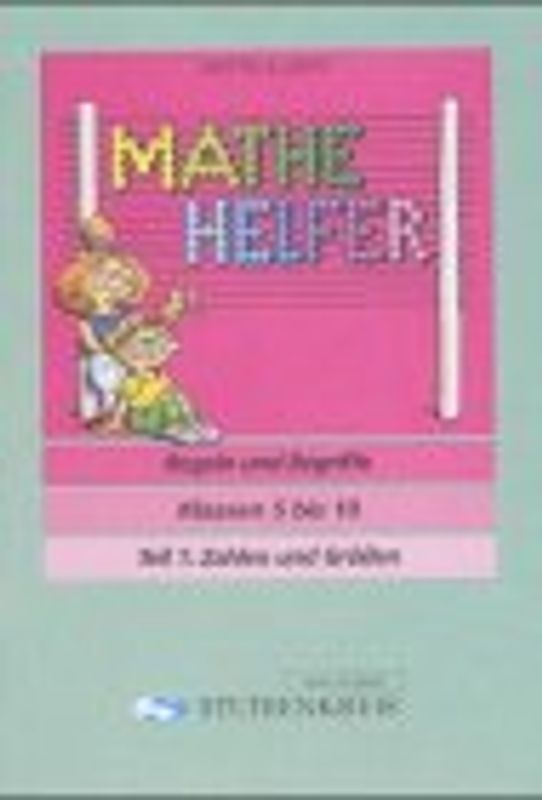 Mathe Helfer "Regeln und Begriffe". Zahlen und Grössen, Klassen 5 bis 10