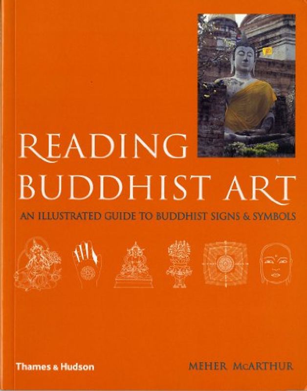Reading Buddhist Art: An Illustrated Guide to Buddhist Signs and Symbols - McArthur, Meher