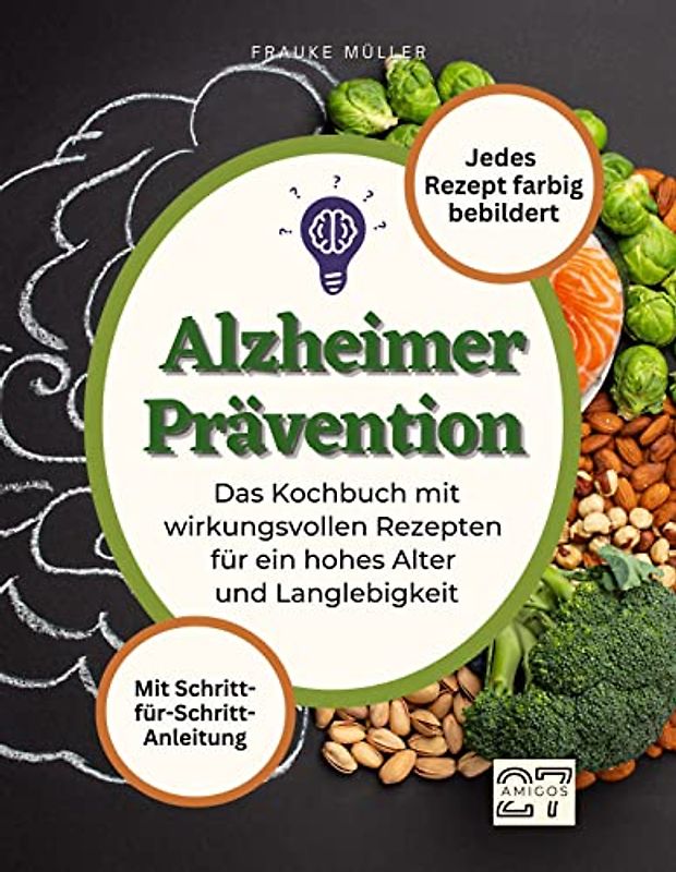 Alzheimer-Prävention: Kochen für ein gesundes Gedächtnis. Brainfood-Rezepte zur Unterstützung der kognitiven Gesundheit im Alter. Mit Schritt-für-Schritt-Anleitung. Jedes Rezept farbig bebildert