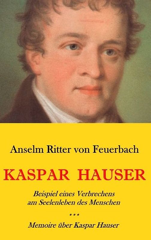 Kaspar Hauser. Beispiel eines Verbrechens am Sellenleben des Menschen. - Memoire über Kaspar Hauser an Königin Karoline von Bayern.