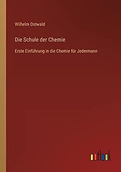 Die Schule der Chemie: Erste Einführung in die Chemie für Jedermann