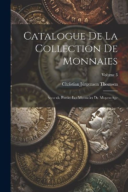 Catalogue De La Collection De Monnaies: Seconde Partie: Les Monnaies Du Moyen-Age; Volume 3