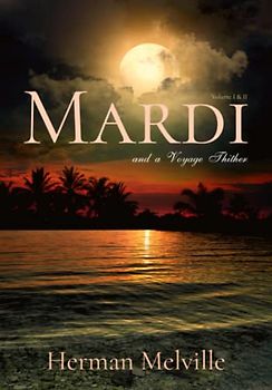 Mardi: and a Voyage Thither: Volume I & II, Complete
