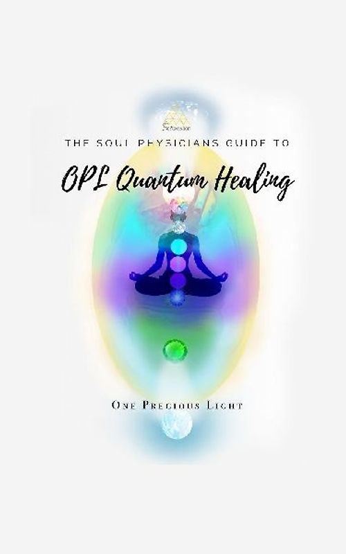 Soul Physicians Guide To OPL Quantum Healing