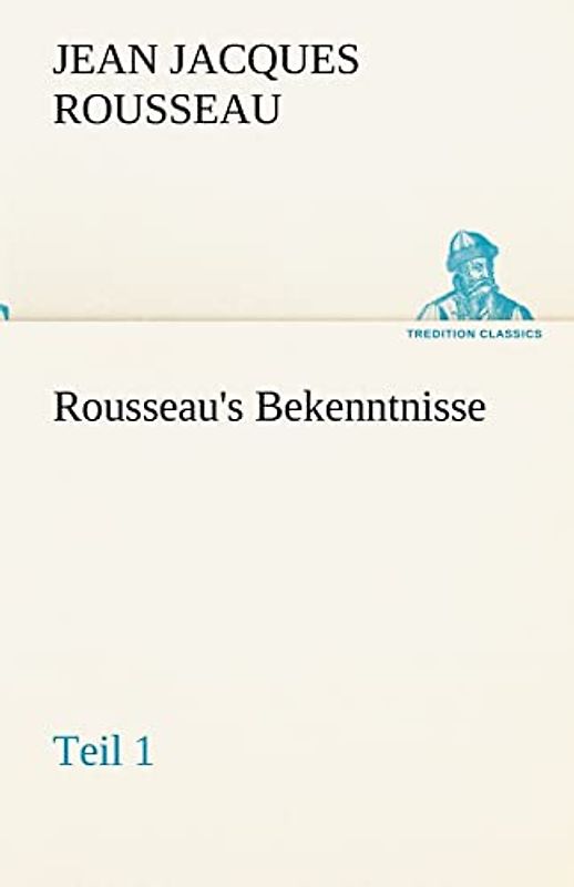 Rousseau's Bekenntnisse, Teil 1 (TREDITION CLASSICS)