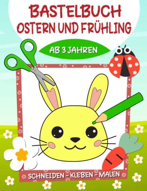Bastelbuch Ostern und Frühling: Frühling & Ostern Basteln,Schneiden, Kleben, Malen! - Ausschneidebuch Ostern und Frühling für Kinder ab 3 Jahren, Jungen und Mädchen