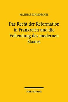Das Recht der Reformation in Frankreich und die Vollendung des modernen Staates