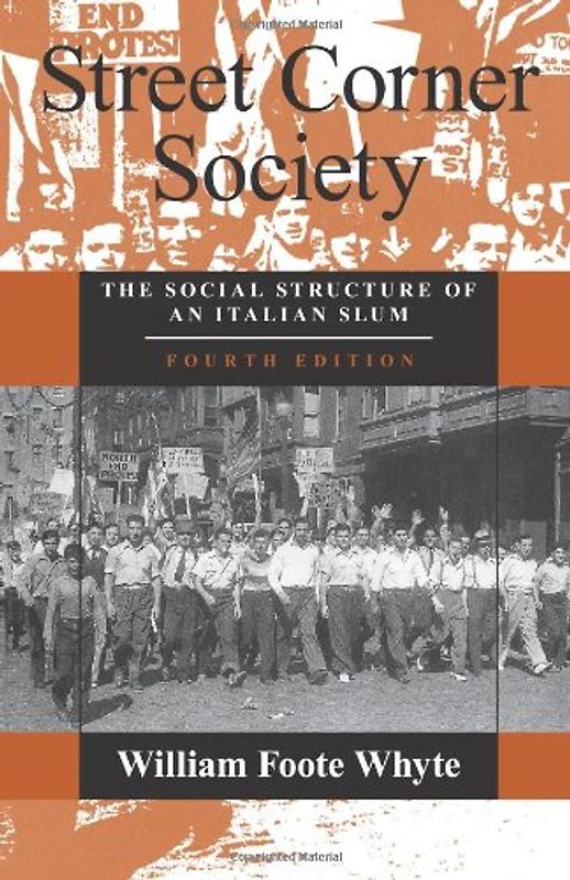 Street Corner Society: The Social Structure of an Italian Slum - William F. Whyte