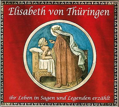 Elisabeth von Thüringen - Ihr Leben in Sagen und Legenden erzählt