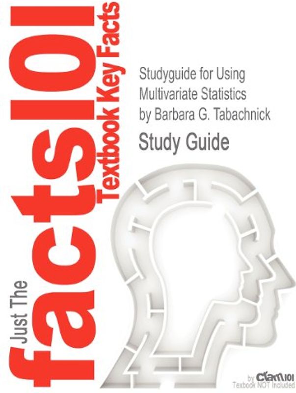 Just The facts101 - Textbook Key Facts: Studyguide for Using Multivariate Statistics by Barbara G. Tabachnick, ISBN 9780205849574 - Study Guide