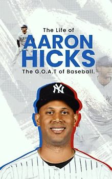 THE LIFE OF AARON HICKS: THE G.O.A.T OF BASEBALL