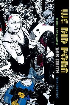 We Did Porn: Memoir and Drawings - Zak Smith