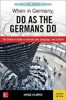 When in Germany, do as the Germans do: The Clued-In Guide to German Life, Language and Culture. Includes Cool German Websites
