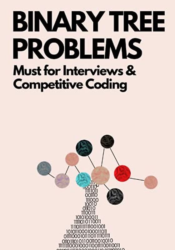 Binary Tree Problems: Must for Interviews and Competitive Coding (Coding Interviews: Algorithm and Data Structure Proficiency, Band 1)