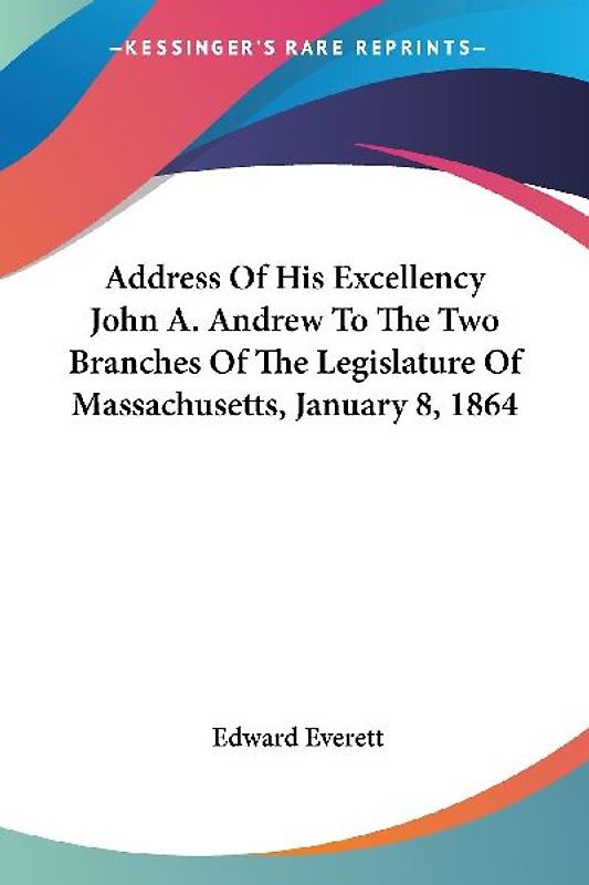 Address Of His Excellency John A. Andrew To The Two Branches Of The Legislature Of Massachusetts, January 8, 1864