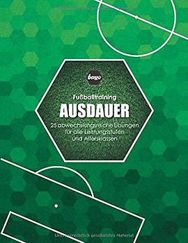 Fussballtraining Ausdauer: 25 abwechslungsreiche Übungen für alle Leistungsstufen und Altersklassen (Fußballtraining)