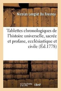 Tablettes Chronologiques de l'Histoire Universelle, Sacrée Et Profane, Ecclésiastique Et Civile