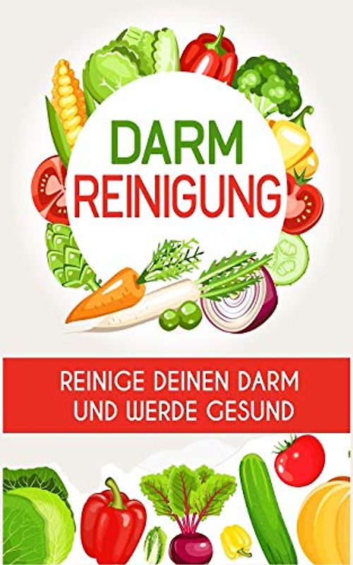 Darmreinigung: Reinige deinen Darm und werde gesund