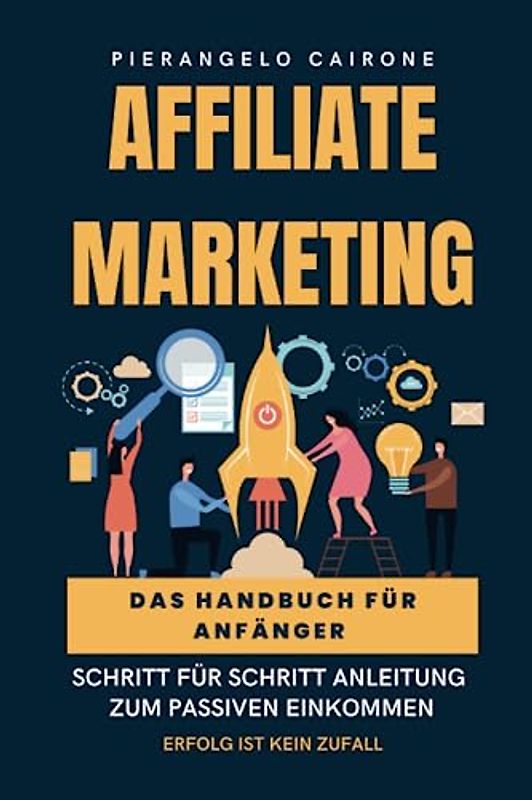 Affiliate-Marketing Handbuch für Anfänger - Schritt-für-Schritt Anleitung zum passiven Einkommen